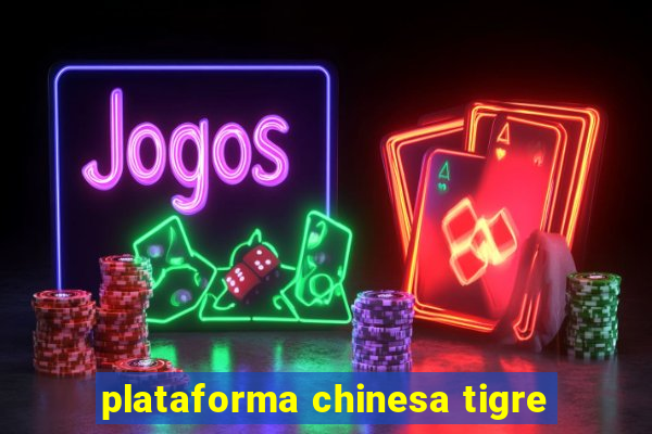 plataforma chinesa tigre